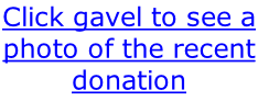 Click gavel to see a photo of the recent donation